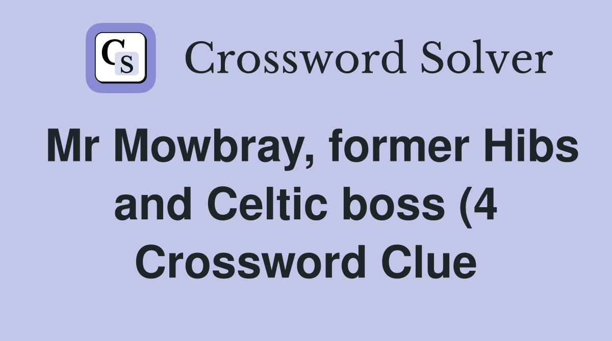 Mr Mowbray former Hibs and Celtic boss (4) Crossword Clue Answers Mr Mowbray former Hibs and Celtic boss (4) Crossword Clue Answers