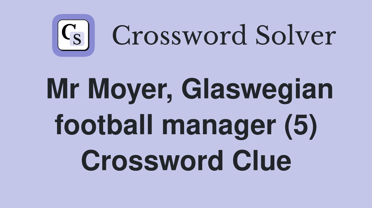 Mr Moyer, Glaswegian football manager (5) Crossword Clue