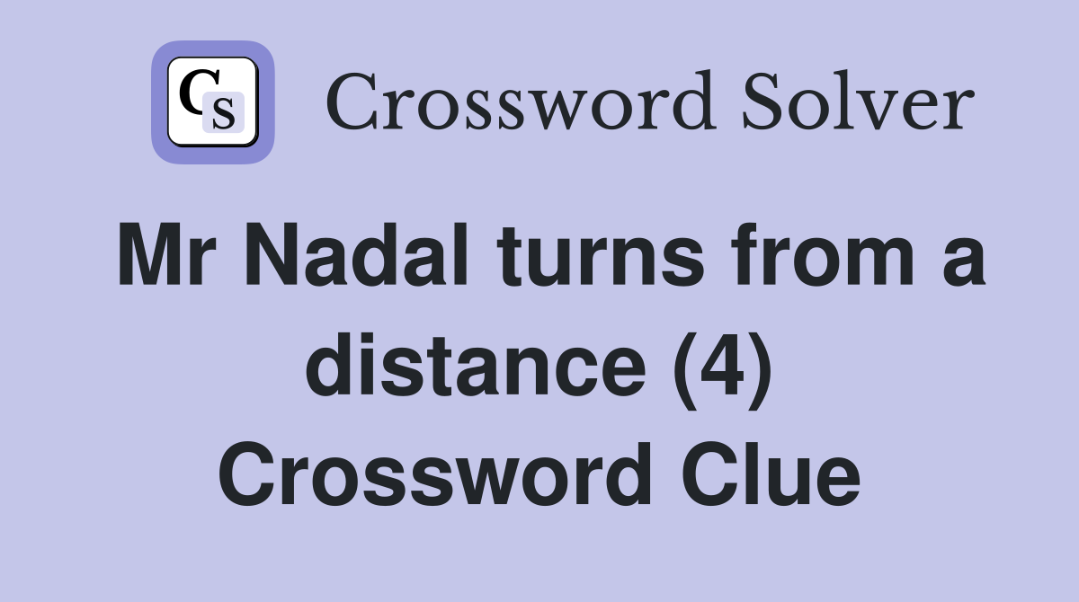 Mr Nadal turns from a distance (4) Crossword Clue