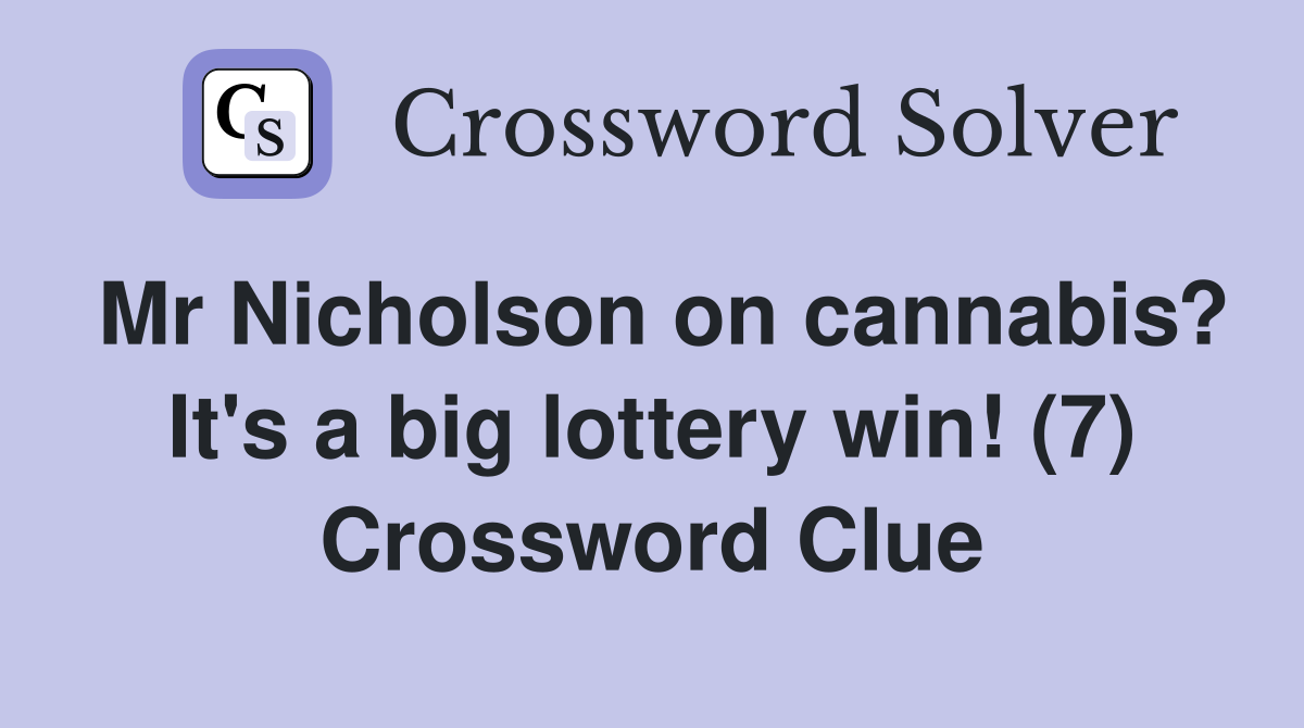 Mr Nicholson on cannabis? It's a big lottery win! (7) Crossword Clue