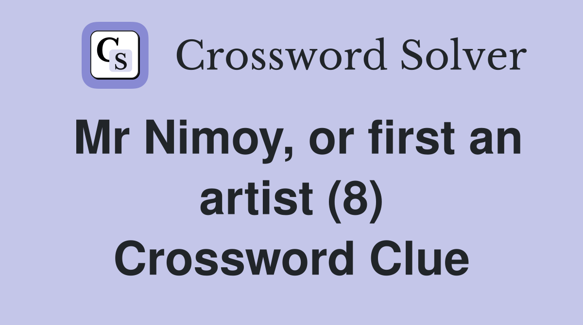 Mr Nimoy, or first an artist (8) Crossword Clue