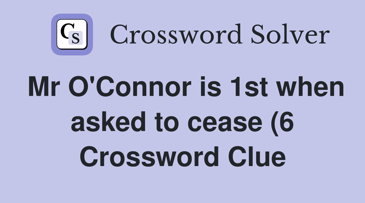 Mr O #39 Connor is 1st when asked to cease (6) Crossword Clue Answers Mr O #39 Connor is 1st when asked to cease (6) Crossword Clue Answers