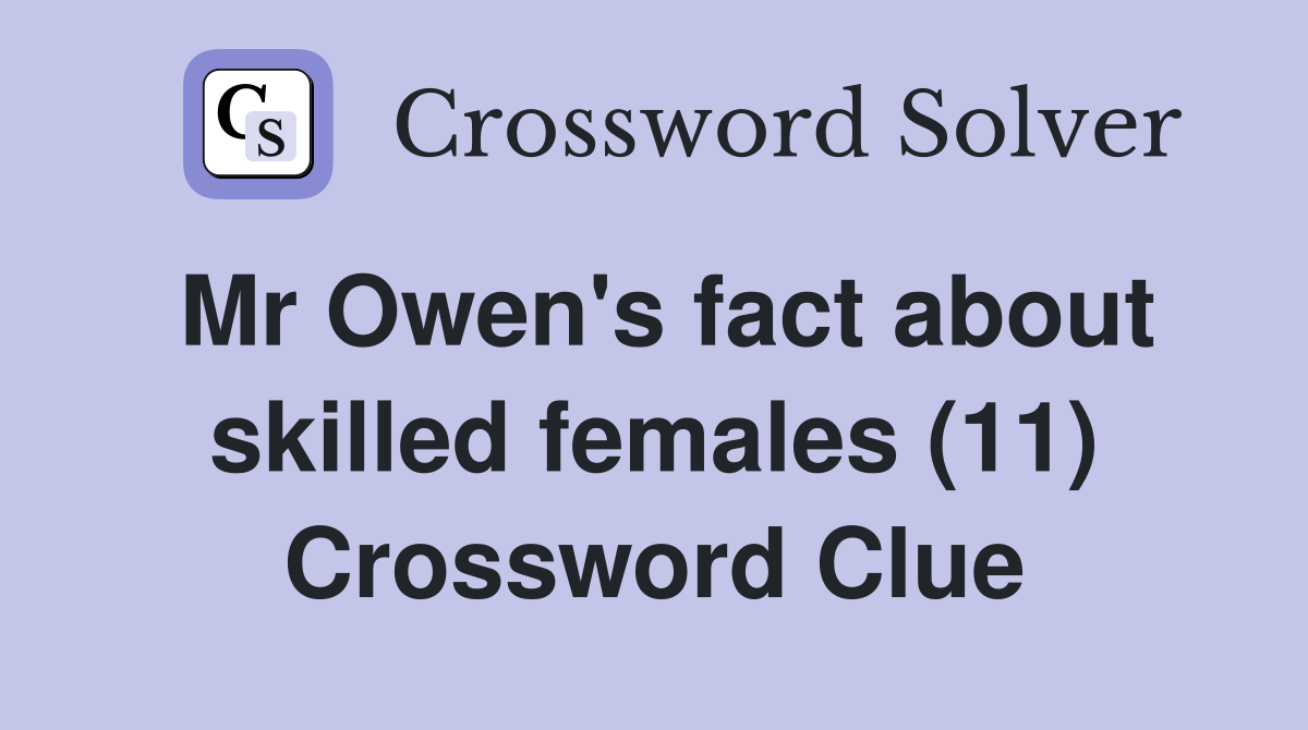 Mr Owen's fact about skilled females (11) Crossword Clue