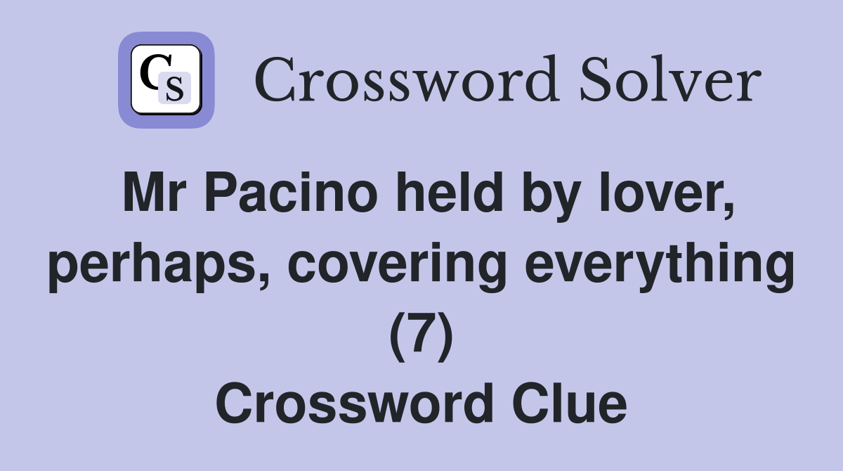 Mr Pacino held by lover, perhaps, covering everything (7) Crossword Clue