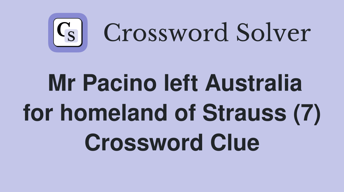 Mr Pacino left Australia for homeland of Strauss (7) Crossword Clue