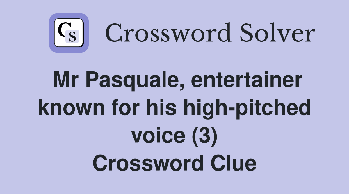 Mr Pasquale, entertainer known for his high-pitched voice (3) Crossword Clue