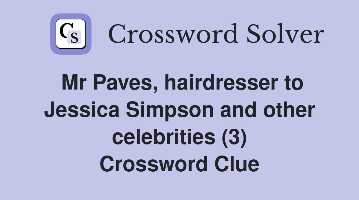 Mr Paves, hairdresser to Jessica Simpson and other celebrities (3) Crossword Clue