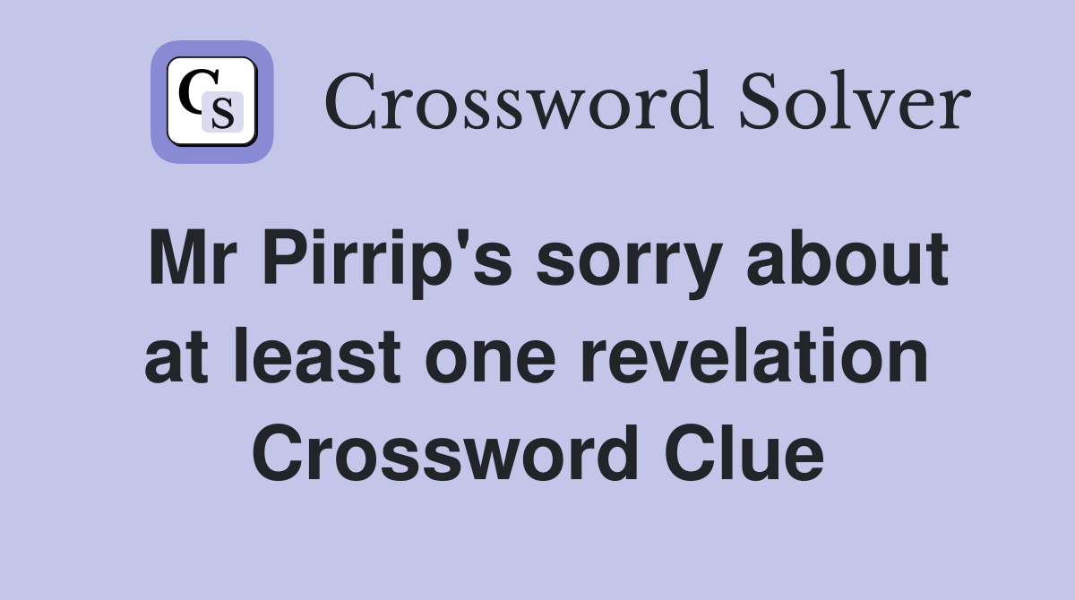 Mr Pirrip's sorry about at least one revelation Crossword Clue