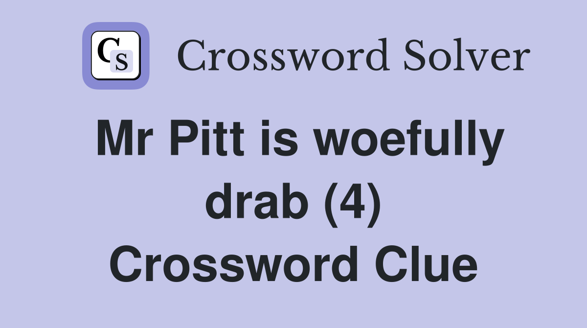 Mr Pitt is woefully drab (4) Crossword Clue