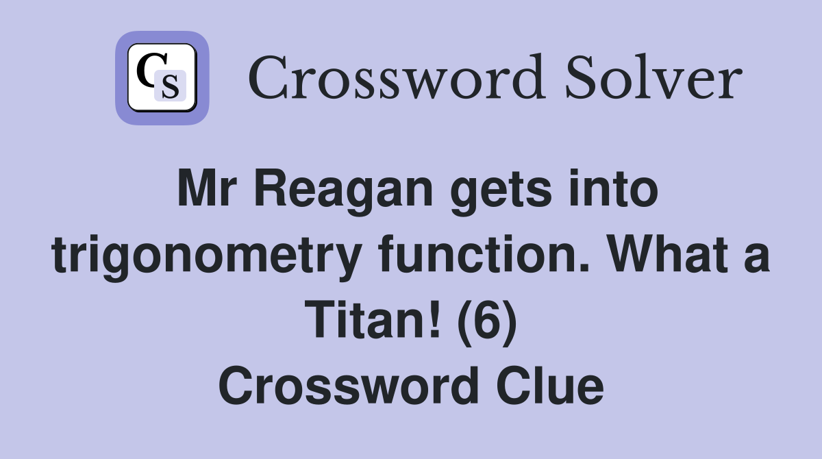 Mr Reagan gets into trigonometry function. What a Titan! (6) Crossword Clue