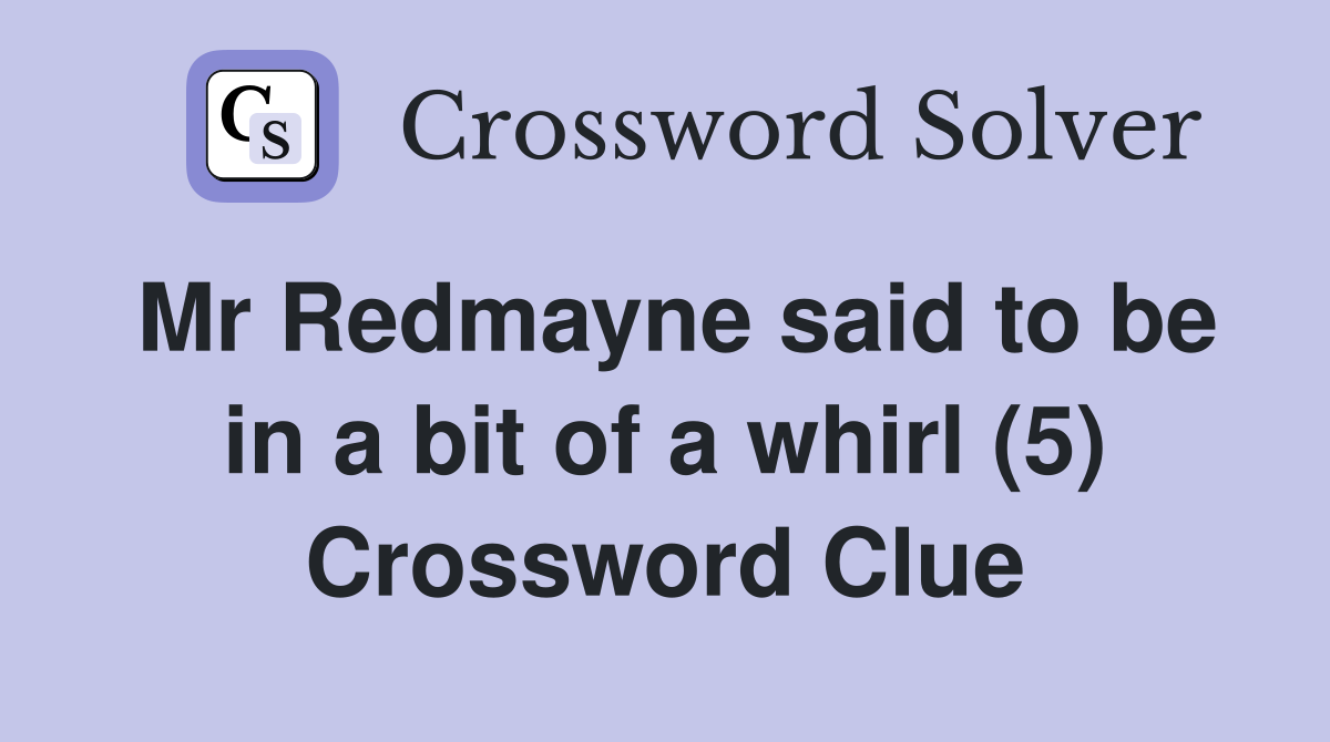 Mr Redmayne said to be in a bit of a whirl (5) Crossword Clue