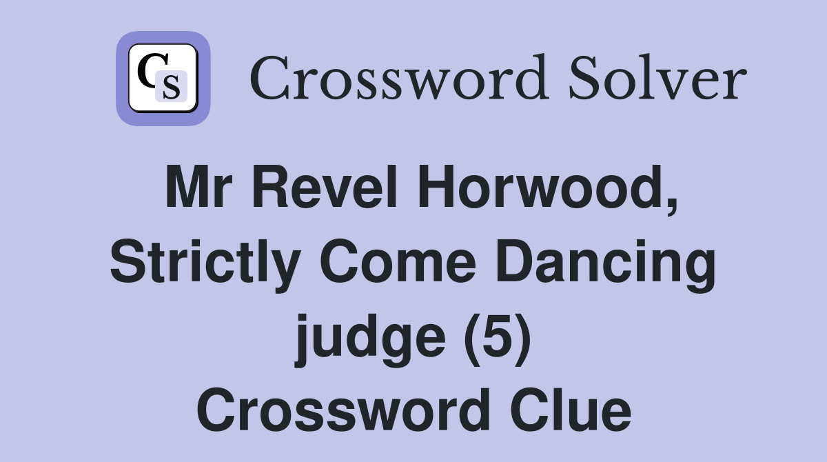 Mr Revel Horwood, Strictly Come Dancing judge (5) Crossword Clue