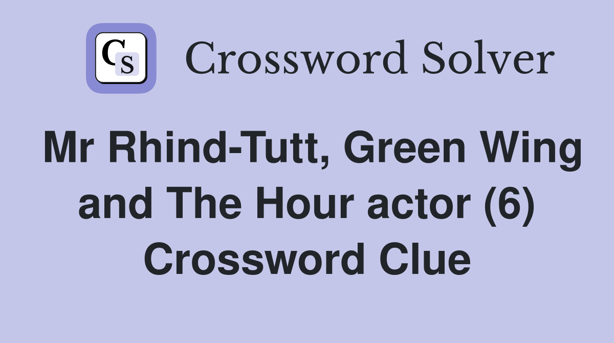 Mr Rhind-Tutt, Green Wing and The Hour actor (6) Crossword Clue