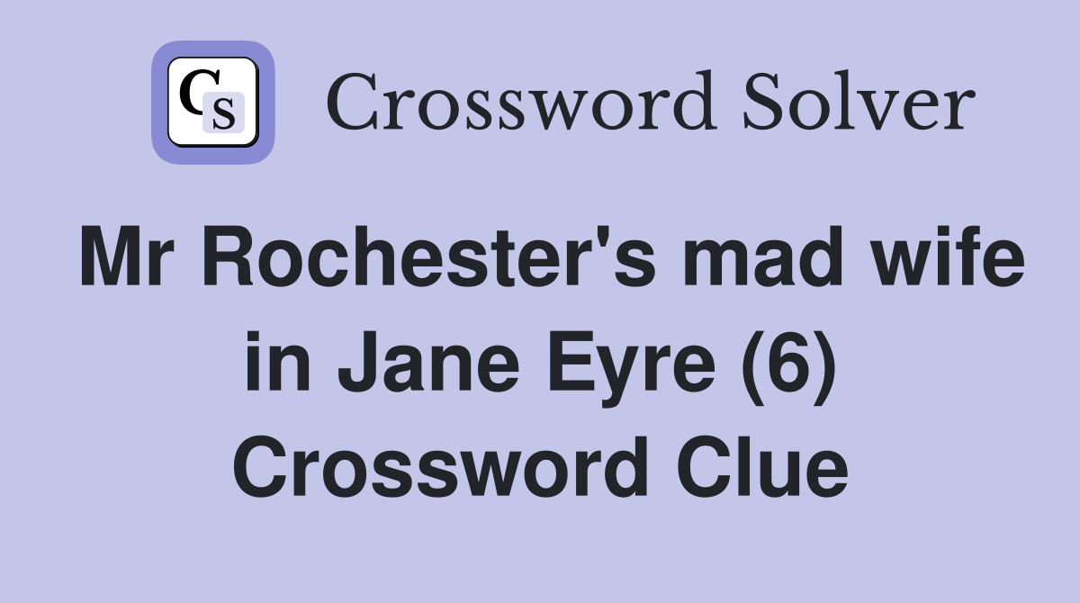 Mr Rochester's mad wife in Jane Eyre (6) Crossword Clue