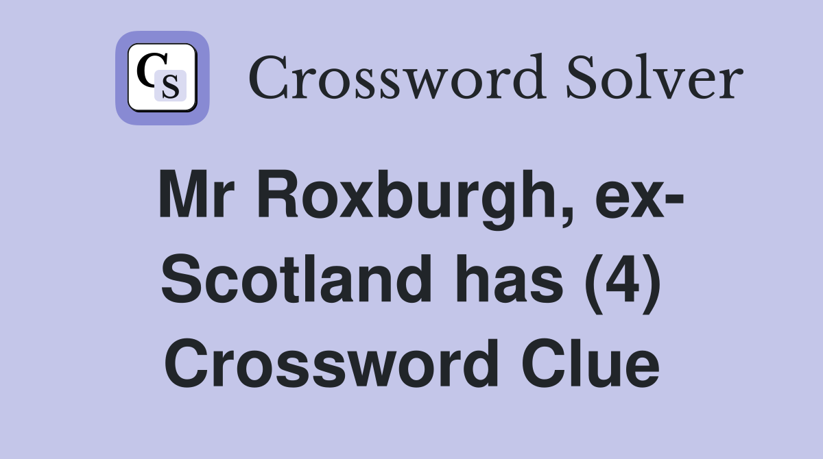 Mr Roxburgh, ex- Scotland has (4) Crossword Clue