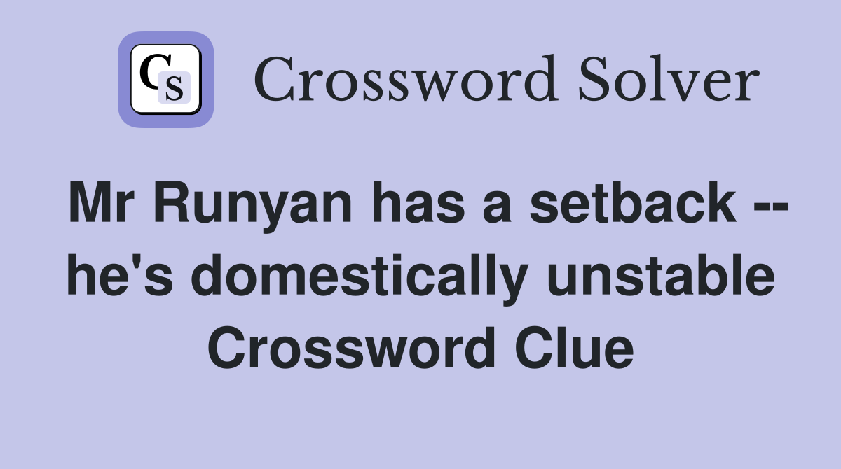 Mr Runyan has a setback -- he's domestically unstable Crossword Clue