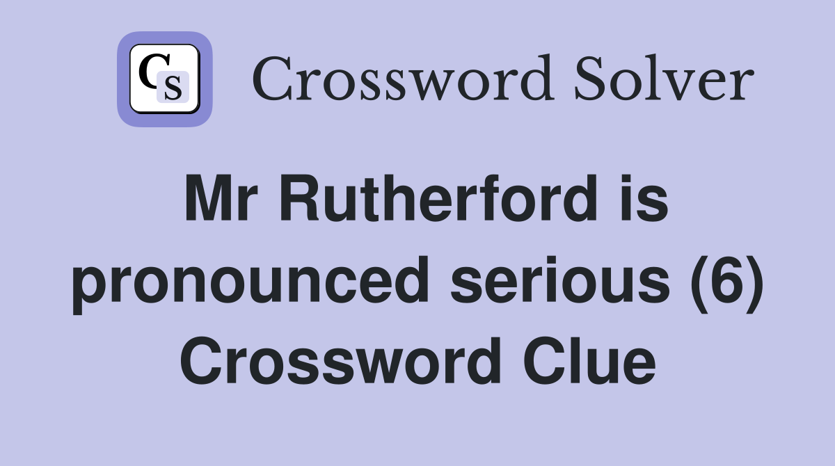 Mr Rutherford is pronounced serious (6) Crossword Clue