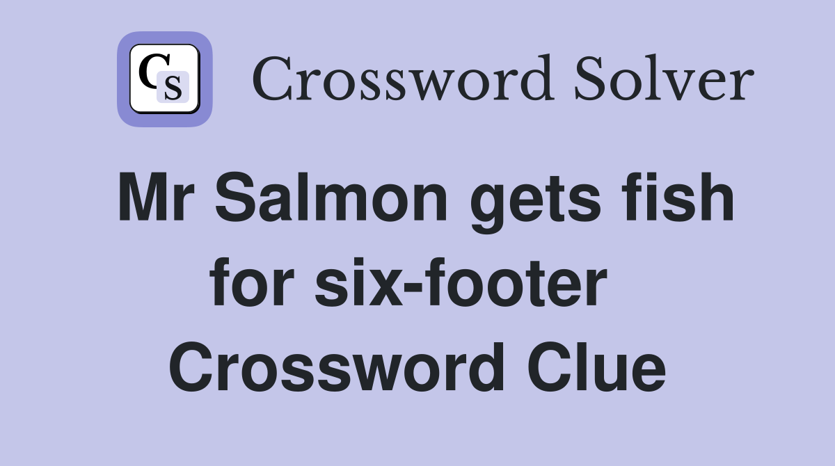 Mr Salmon gets fish for six-footer  Crossword Clue