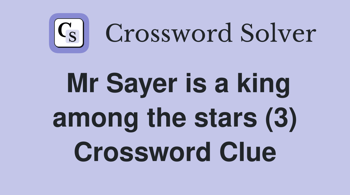 Mr Sayer is a king among the stars (3) Crossword Clue