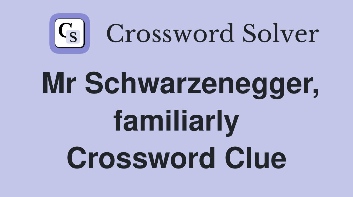 Mr Schwarzenegger, familiarly Crossword Clue