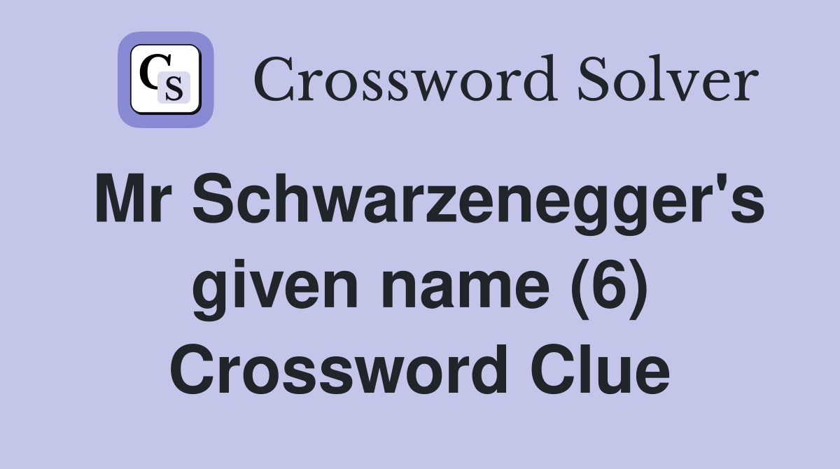 Mr Schwarzenegger's given name (6) Crossword Clue