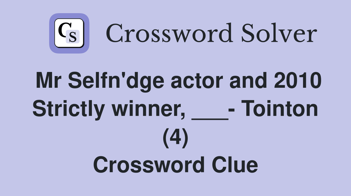 Mr Selfn'dge actor and 2010 Strictly winner, ___- Tointon (4) Crossword Clue