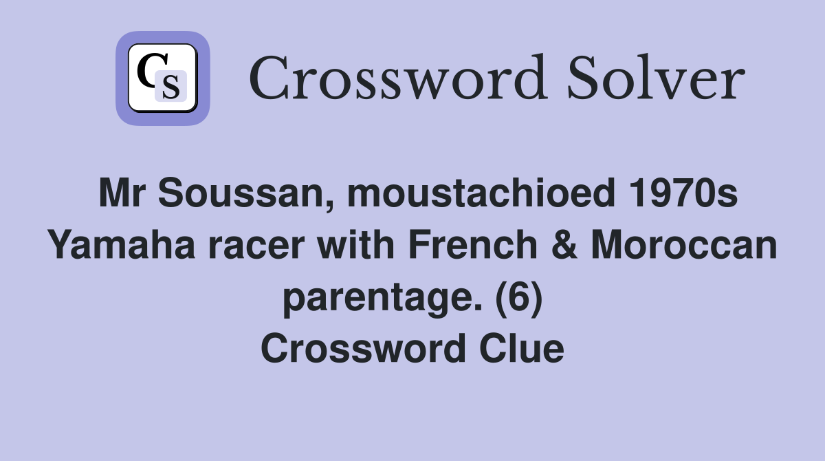 Mr Soussan, moustachioed 1970s Yamaha racer with French & Moroccan parentage. (6) Crossword Clue