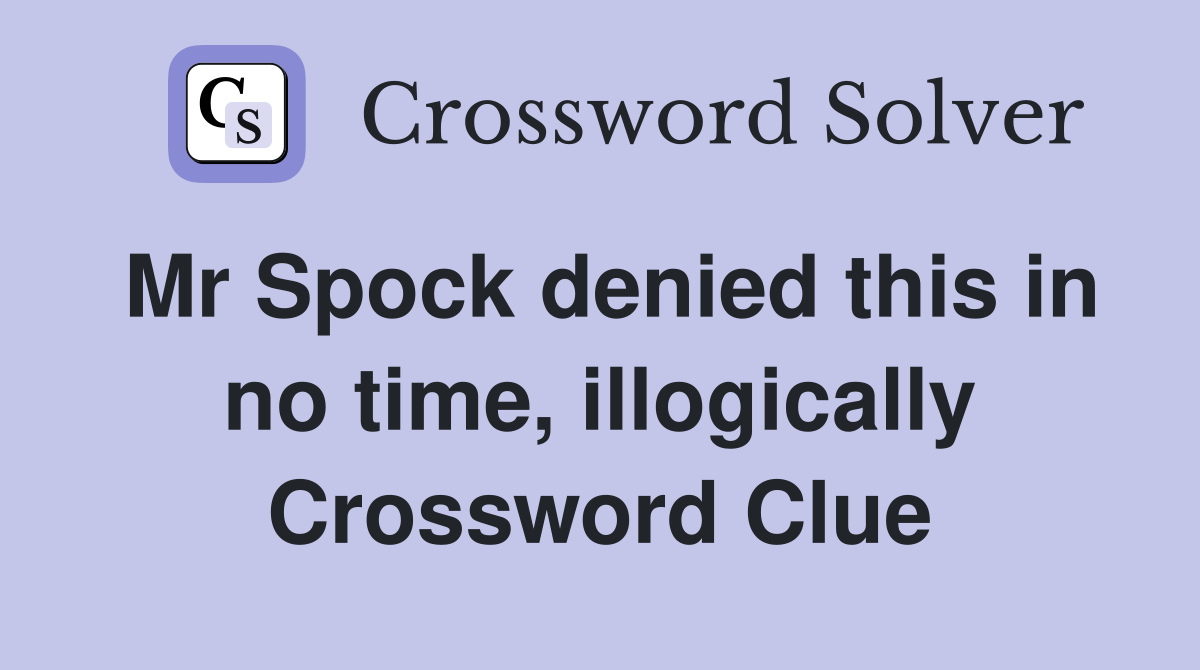 Mr Spock denied this in no time, illogically Crossword Clue