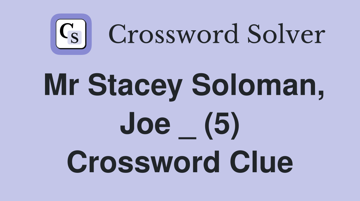 Mr Stacey Soloman, Joe _ (5) Crossword Clue