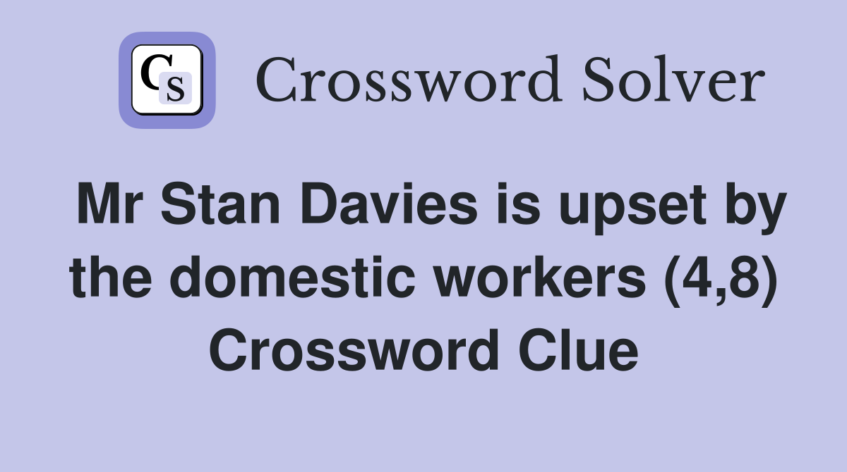 Mr Stan Davies is upset by the domestic workers (4,8) Crossword Clue