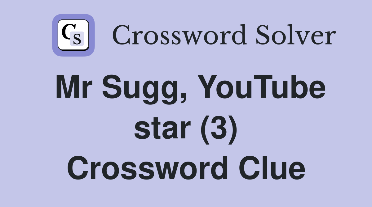Mr Sugg, YouTube star (3) Crossword Clue