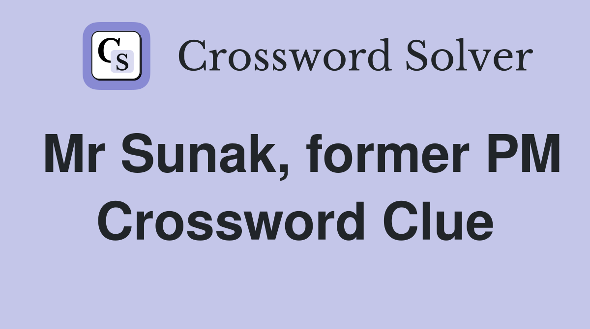 Mr Sunak, former PM Crossword Clue
