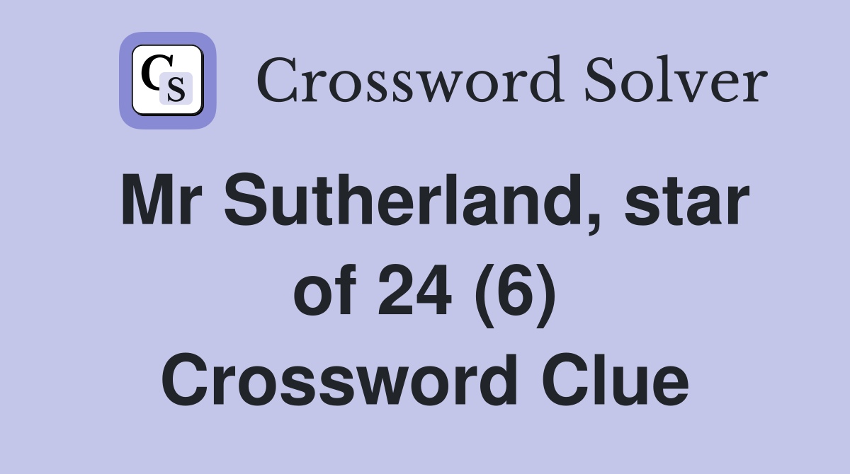 Mr Sutherland, star of 24 (6) Crossword Clue