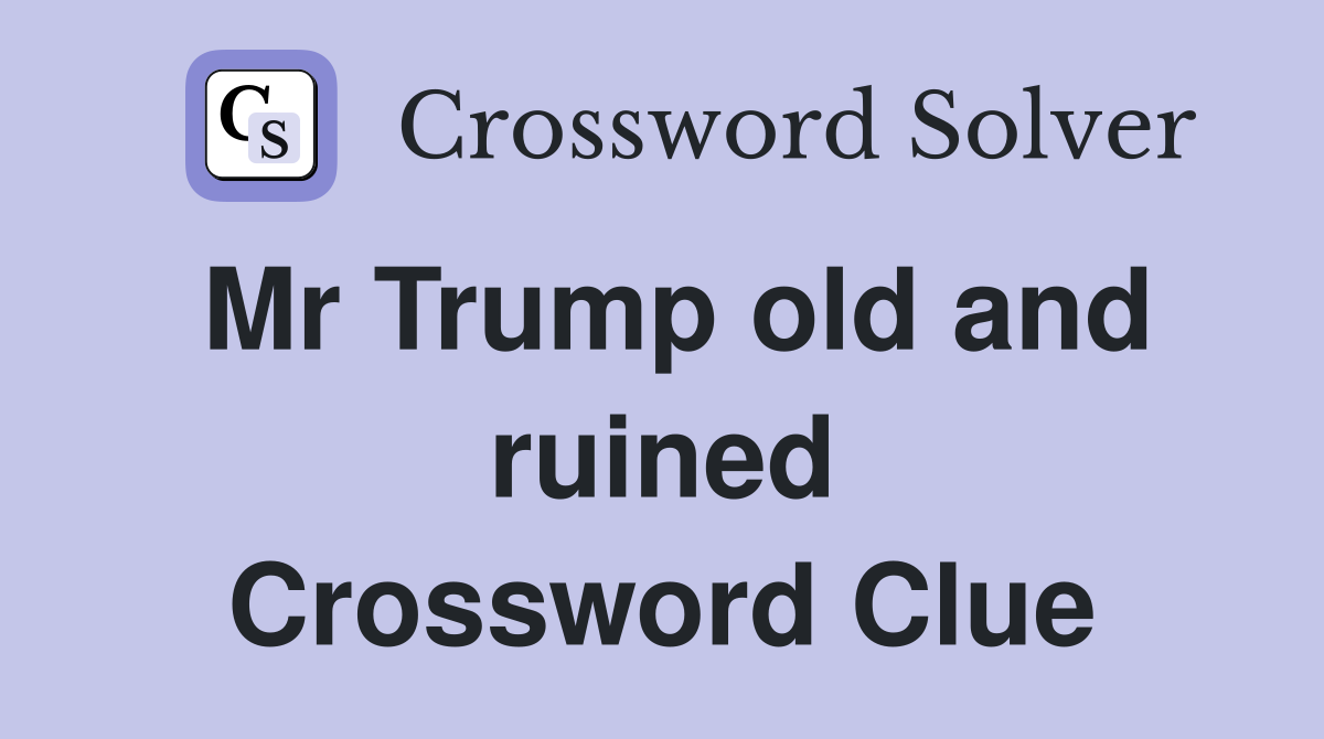 Mr Trump old and ruined Crossword Clue