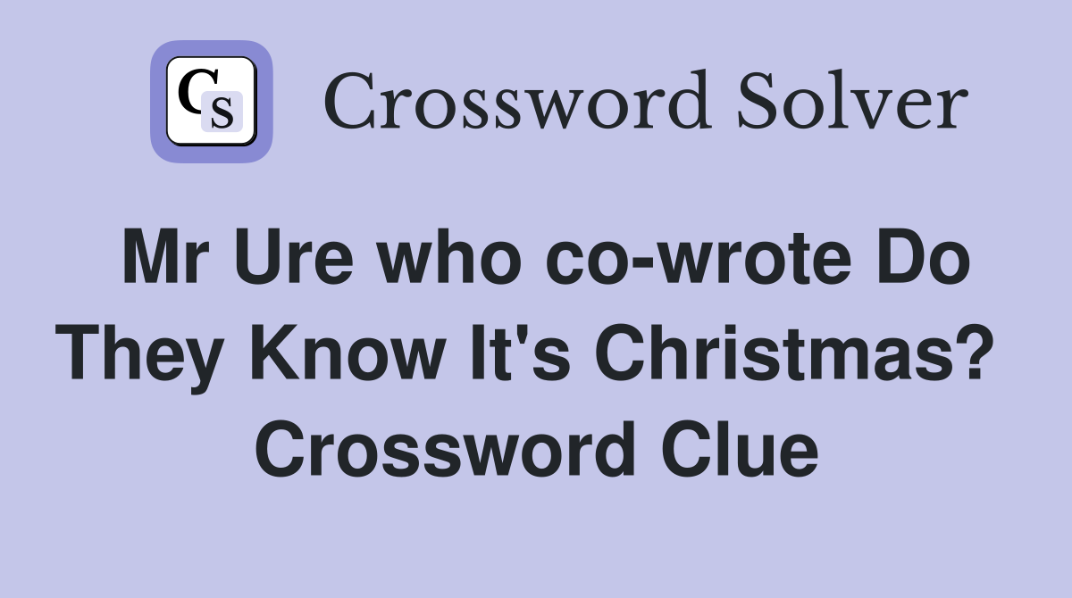 Mr Ure who co-wrote Do They Know It's Christmas?  Crossword Clue