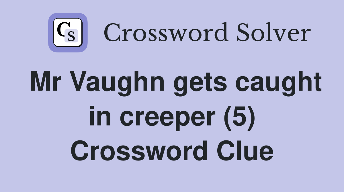 Mr Vaughn gets caught in creeper (5) Crossword Clue