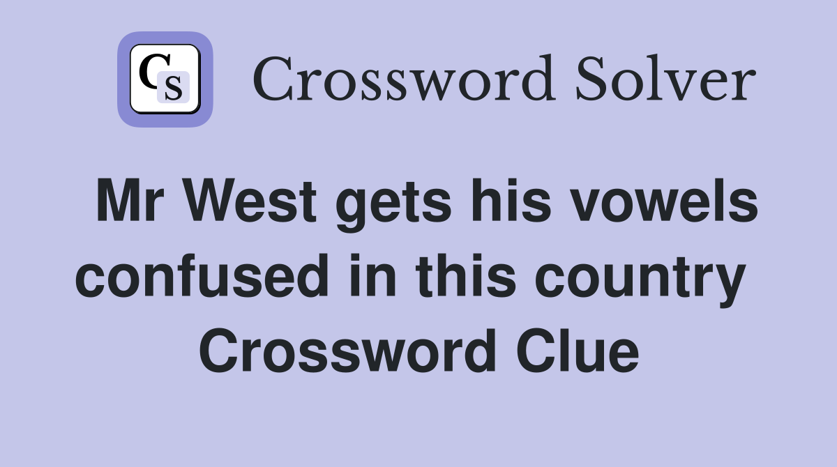 Mr West gets his vowels confused in this country  Crossword Clue