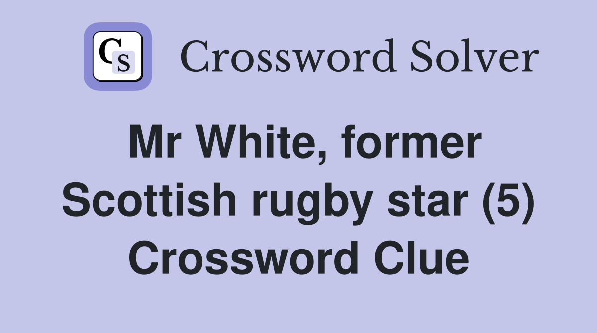 Mr White, former Scottish rugby star (5) Crossword Clue