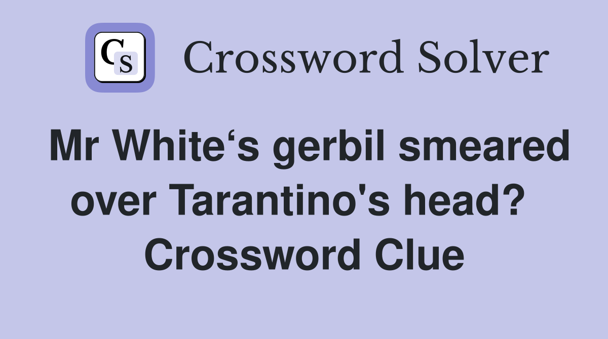 Mr White‘s gerbil smeared over Tarantino's head?  Crossword Clue