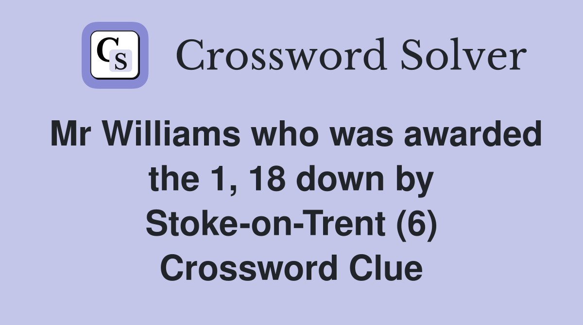 Mr Williams who was awarded the 1, 18 down by Stoke-on-Trent (6) Crossword Clue