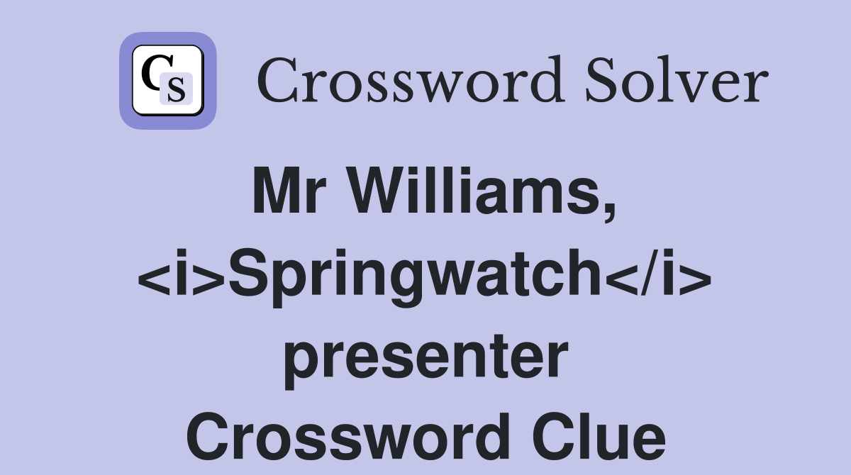 Mr Williams, <i>Springwatch</i> presenter Crossword Clue