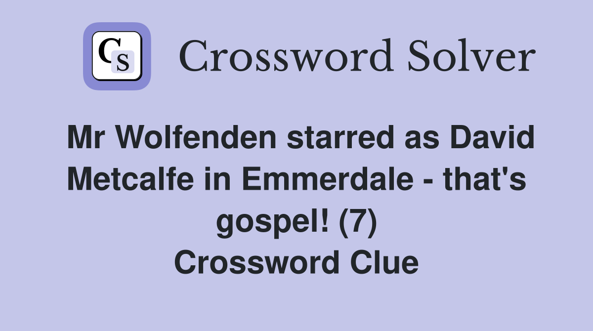 Mr Wolfenden starred as David Metcalfe in Emmerdale - that's gospel! (7) Crossword Clue