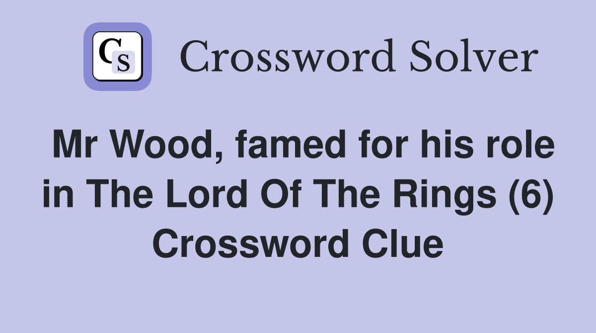 Mr Wood, famed for his role in The Lord Of The Rings (6) Crossword Clue