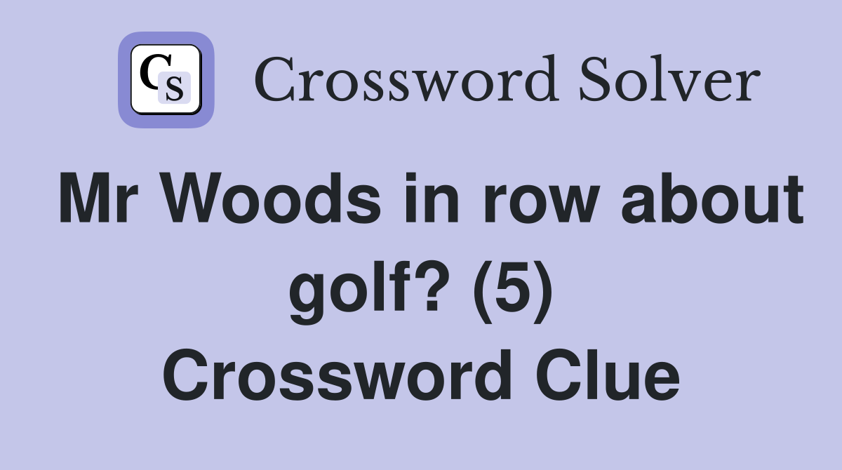 Mr Woods in row about golf? (5) Crossword Clue