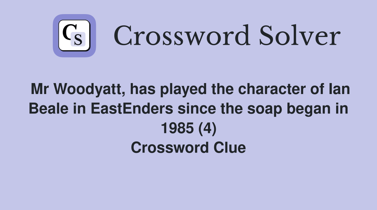 Mr Woodyatt, has played the character of Ian Beale in EastEnders since the soap began in 1985 (4) Crossword Clue