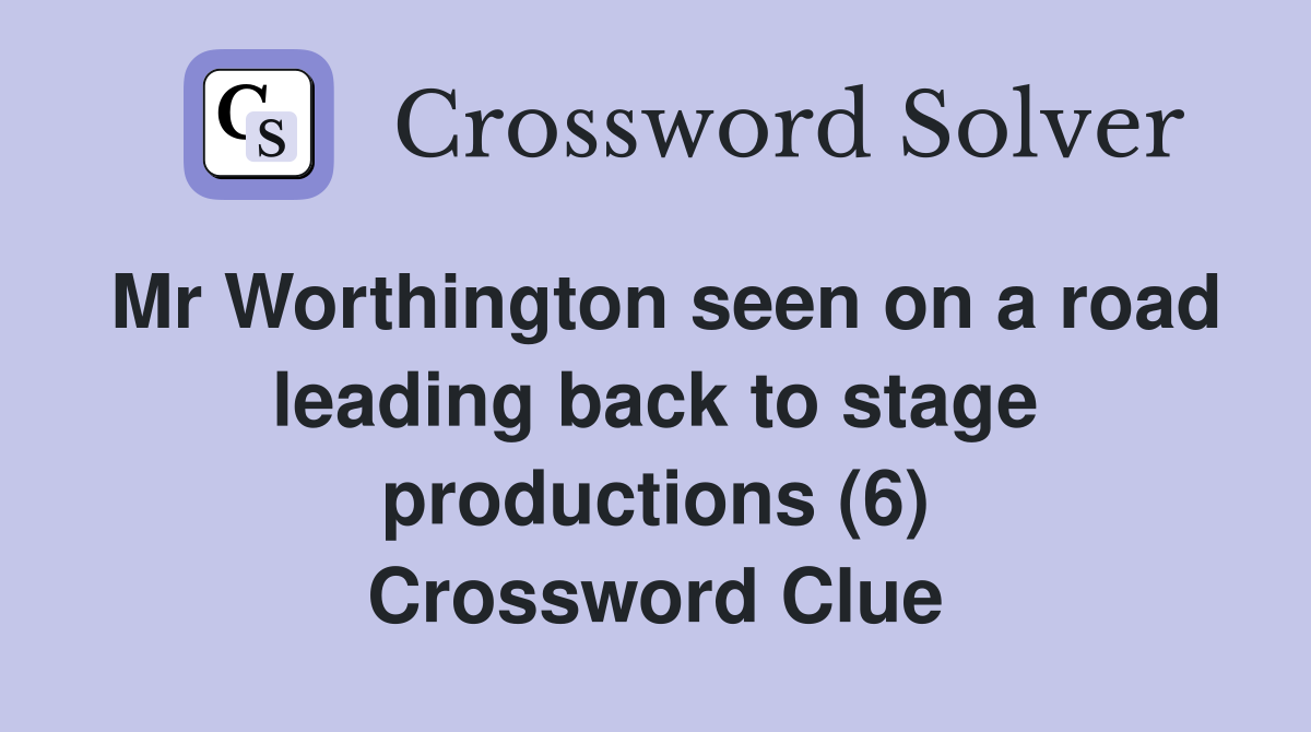 Mr Worthington seen on a road leading back to stage productions (6) Crossword Clue