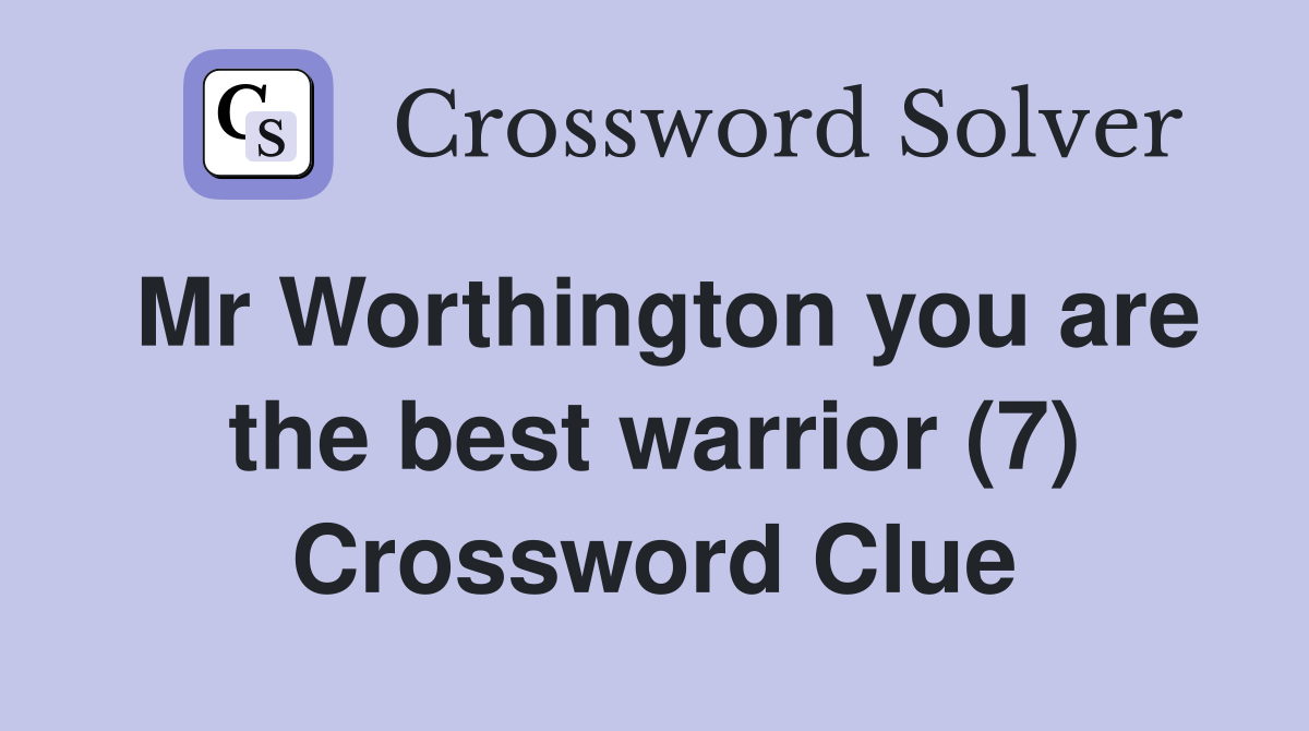 Mr Worthington you are the best warrior (7) Crossword Clue
