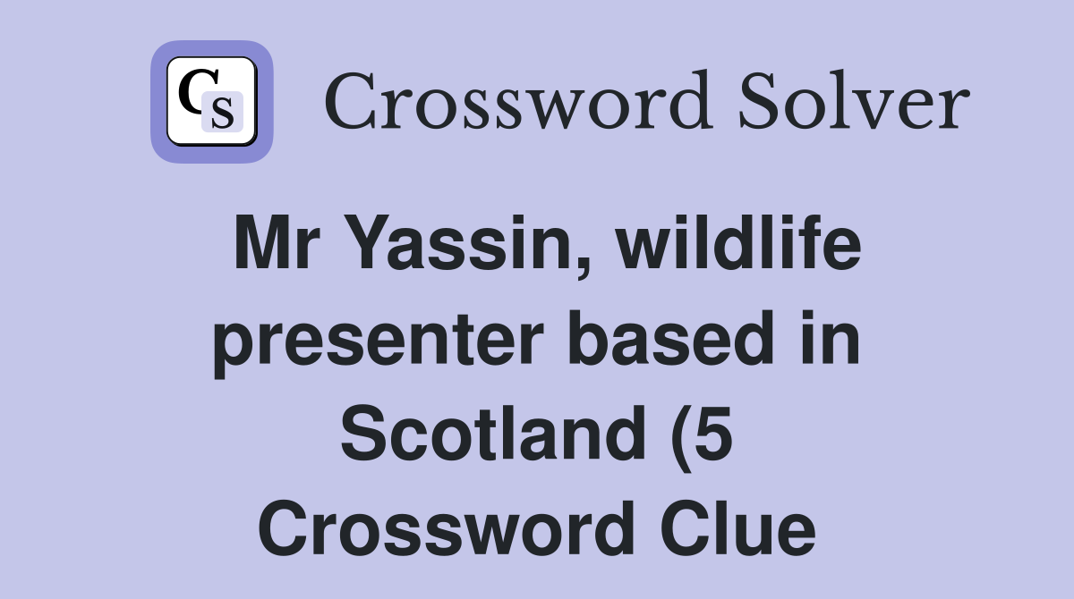 Mr Yassin wildlife presenter based in Scotland (5) Crossword Clue Mr Yassin wildlife presenter based in Scotland (5) Crossword Clue
