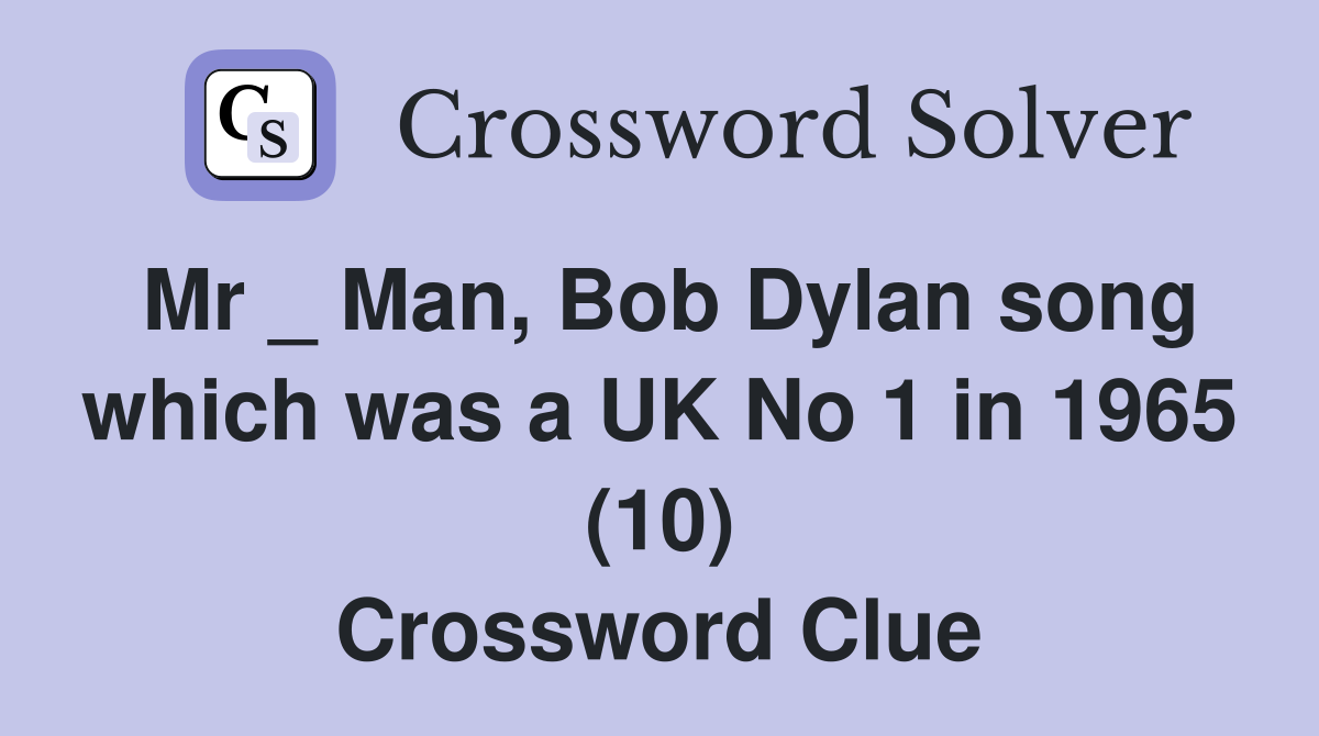 Mr _ Man, Bob Dylan song which was a UK No 1 in 1965 (10) Crossword Clue