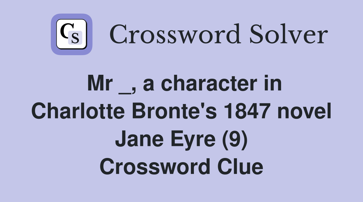 Mr _, a character in Charlotte Bronte's 1847 novel Jane Eyre (9) Crossword Clue